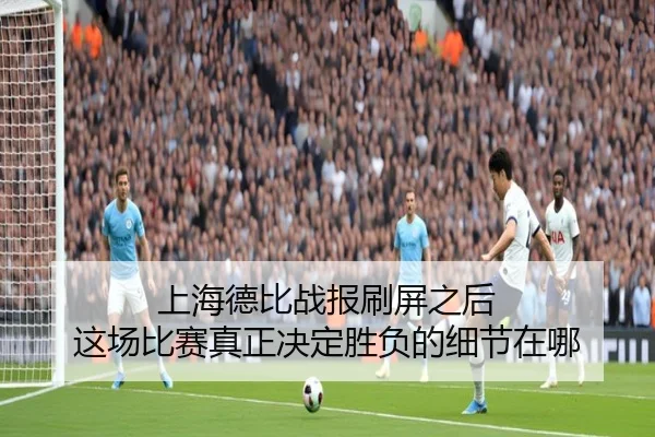 上海德比战报刷屏之后 这场比赛真正决定胜负的细节在哪 | xingkongtiyu